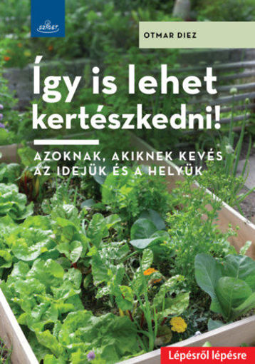 Így is lehet kertészkedni! - Azoknak, akiknek kevés az idejük és a helyük termékhez kapcsolódó kép