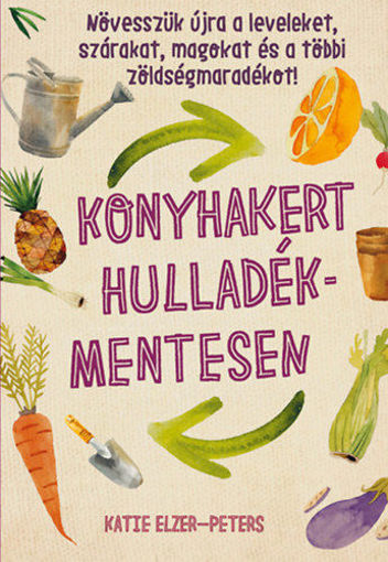 Konyhakert hulladékmentesen - Növesszük újra a leveleket, szárakat, magokat és a többi zöldségmaradékot! termékhez kapcsolódó kép