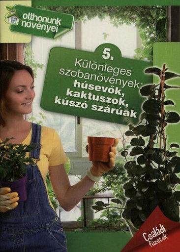 Különleges szobanövények: húsevők, kaktuszok, kúszó szárúak - Otthonunk növényei 5. termékhez kapcsolódó kép