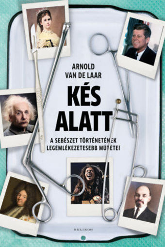 Kés alatt - A sebészet történetének legemlékezetesebb műtétei termékhez kapcsolódó kép