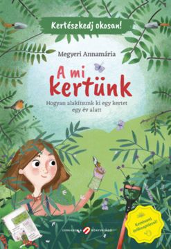 Kertészkedj okosan! - A mi kertünk - Hogyan alakítsunk ki egy kertet egy év alatt termékhez kapcsolódó kép