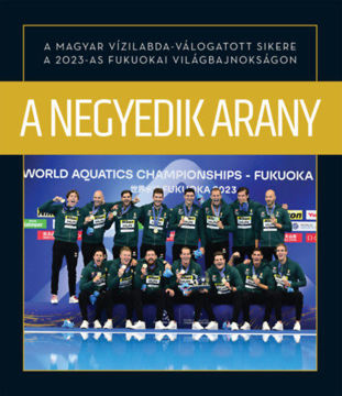 A negyedik arany - A magyar vízilabda-válogatott sikere a 2023-as fukuokai világbajnokságon termékhez kapcsolódó kép