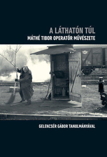 A láthatón túl - Máthé Tibor operatőr művészete termékhez kapcsolódó kép