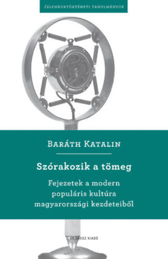 Szórakozik a tömeg - Fejezetek a modern populáris kultúra magyarországi kezdeteiből termékhez kapcsolódó kép