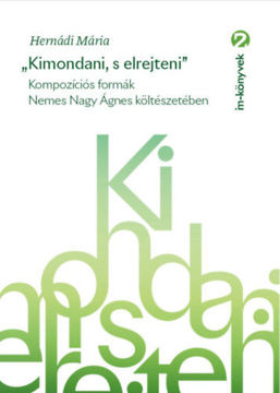 "Kimondani, s elrejteni" - Kompozíciós formák Nemes Nagy Ágnes költészetében termékhez kapcsolódó kép