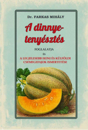 A dinnye-tenyésztés foglalatja - A legjelesebb honi és külföldi csemegefajok ismertetése termékhez kapcsolódó kép