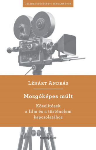 Mozgóképes múlt - Közelítések a film és a történelem kapcsolatához termékhez kapcsolódó kép