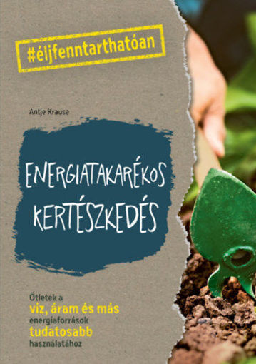 Energiatakarékos kertészkedés - Ötletek a víz, áram és más energiaforrások tudatosabb használatához termékhez kapcsolódó kép