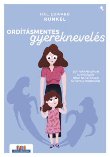 Ordításmentes gyereknevelés - Egy forradalmian új módszer, hogy ne lehessen kihozni a sodrodból termékhez kapcsolódó kép