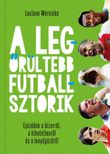 A legőrültebb futballsztorik - Epizódok a bizarról, a hihetetlenről és a lenyűgözőről termékhez kapcsolódó kép