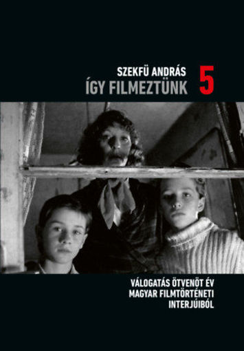 Így filmeztünk 5. - Válogatás ötvenöt év magyar filmtörténeti interjúiból termékhez kapcsolódó kép