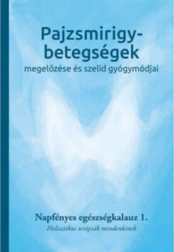 Pajzsmirigy-betegségek megelőzése és szelíd gyógymódjai - Napfényes egészségkalauz 1. - Holisztikus terápiák mindenkinek termékhez kapcsolódó kép