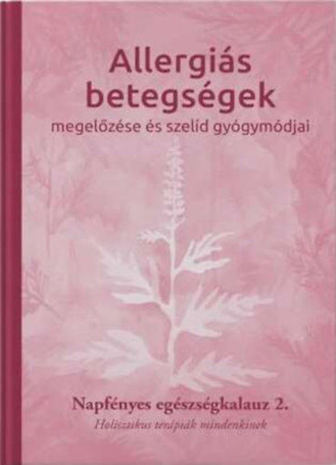 Allergiás betegségek megelőzése és szelíd gyógymódjai - Napfényes egészségkalauz 2. - Holisztikus terápiák mindenkinek termékhez kapcsolódó kép