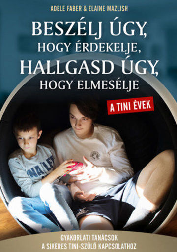 Beszélj úgy, hogy érdekelje hallgasd úgy, hogy elmesélje - tini évek - Gyakorlati tanácsok a sikeres tini- szülő kapcsolathoz termékhez kapcsolódó kép