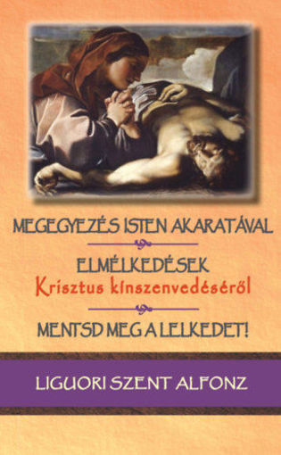 Megegyezés Isten akaratával / Elmélkedések Krisztus kínszenvedéséről / Mentsd meg a lelkedet! termékhez kapcsolódó kép