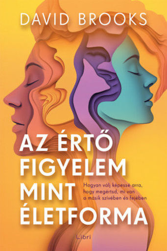 Az értő figyelem mint életforma - Hogyan válj képessé arra, hogy megértsd, mi van a másik szívében és fejében termékhez kapcsolódó kép
