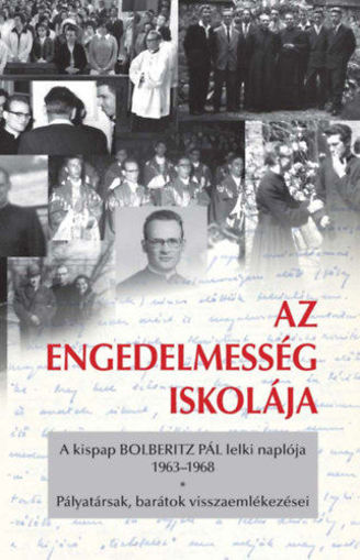 Az engedelmesség iskolája - A kispap Bolberitz Pál lelki naplója (1963-1968) - Pályatársak, barátok visszaemlékezései termékhez kapcsolódó kép