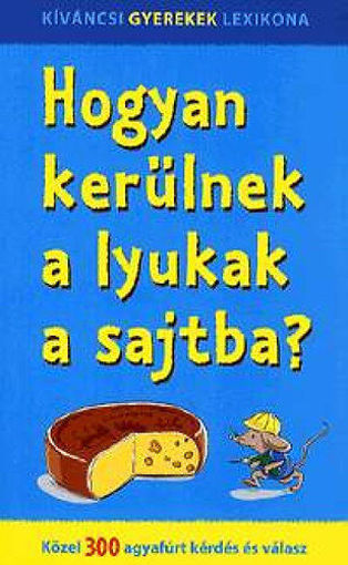 Hogyan kerülnek a lyukak a sajtba? - Közel 300 agyafúrt kérdés és válasz termékhez kapcsolódó kép