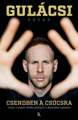 Csendben a csúcsra - Utam a zuglói földes pályáról a Bajnokok Ligájába termékhez kapcsolódó kép