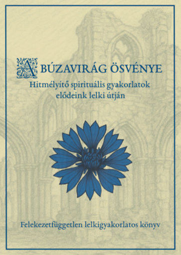 A búzavirág ösvénye - Hitmélyítő spirituális gyakorlatok elődeink lelki útján termékhez kapcsolódó kép