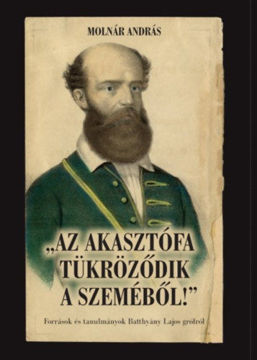 Az akasztófa tükröződik a szeméből! - Források és tanulmányok Batthyány Lajos grófról termékhez kapcsolódó kép