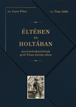 Éltében és holtában - Merényletkísérletek gróf Tisza István ellen termékhez kapcsolódó kép