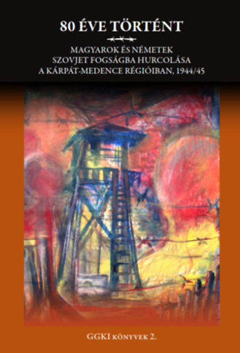 80 éve történt - Magyarok és németek szovjet fogságba hurcolása a Kárpát-medence régióiban, 1944/45 termékhez kapcsolódó kép