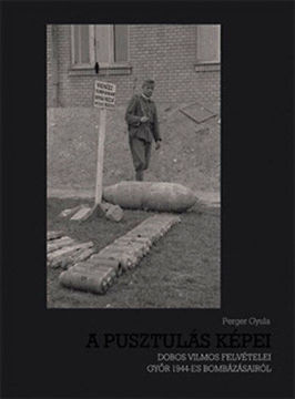 A pusztulás képei - Dobos Vilmos felvételei Győr 1944-es bombázásairól termékhez kapcsolódó kép