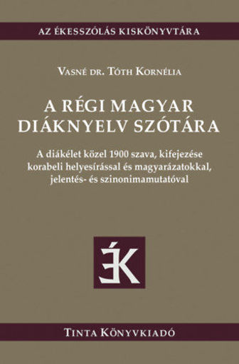 A régi magyar diáknyelv szótára - A diákélet közel 1900 szava, kifejezése korabeli helyesírással és magyarázatokkal, jelentés- és szinonimamutatóval termékhez kapcsolódó kép