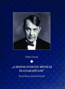 "A honni nyelvet mívelni és gyarapítani" Kosztolányi nyelvművészete termékhez kapcsolódó kép