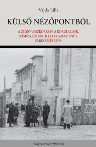 Külső nézőpontból - A zsidó vészkorszak a körülállók, bámészkodók, illetve szemtanúk elbeszélésében termékhez kapcsolódó kép