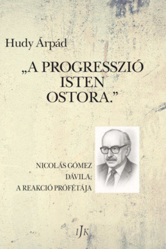 A progresszió Isten ostora - Nicolás Gómez Dávila,  a reakció prófétája termékhez kapcsolódó kép