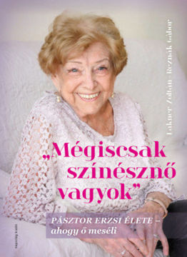 Mégiscsak színésznő vagyok - Pásztor Erzsi élete - ahogy ő meséli termékhez kapcsolódó kép