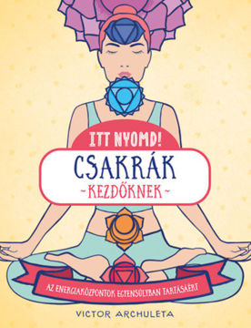 Itt nyomd! - Csakrák kezdőknek - Egyszerű útmutató az energiaközpontok egyensúlyáért termékhez kapcsolódó kép