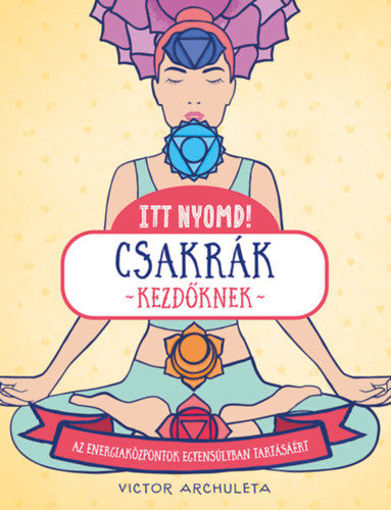 Itt nyomd! - Csakrák kezdőknek - Egyszerű útmutató az energiaközpontok egyensúlyáért termékhez kapcsolódó kép