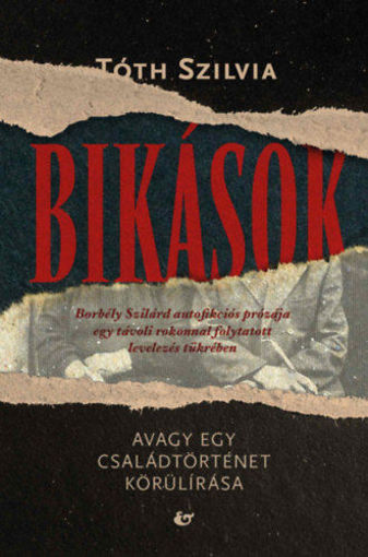 Bikások - Avagy egy családtörténet körülírása - Borbély Szilárd autofikciós prózája egy távoli rokonnal folytatott levelezés tükrében termékhez kapcsolódó kép