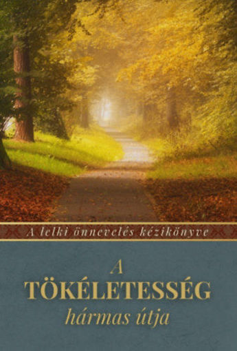 A tökéletesség hármas útja - A lelki önnevelés kézikönyve termékhez kapcsolódó kép