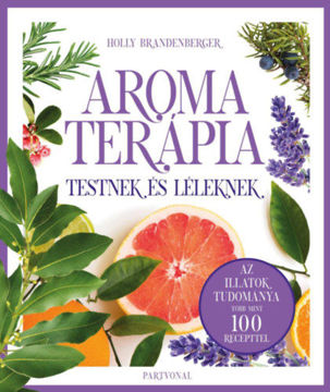 Aromaterápia testnek és léleknek - Az illatok legfrissebb kutatásokon alapuló tudománya több mint 100 recepttel termékhez kapcsolódó kép
