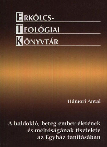 A haldokló, beteg ember életének és méltóságának tisztelete az Egyház tanításában - AZ "EUTANÁZIA" PROBLÉMÁJA ERKÖLCSTEOLÓGIAI SZEMPONTBÓL, PROFÁN SZAKIRODALMI ÉS JOGI KITEKINTÉSSEL termékhez kapcsolódó kép