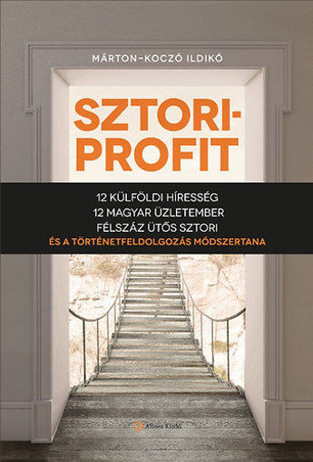 Sztoriprofit - 12 külföldi híresség, 12 magyar üzletember, félszáz ütős történet és a történetfeldolgozás módszertana termékhez kapcsolódó kép