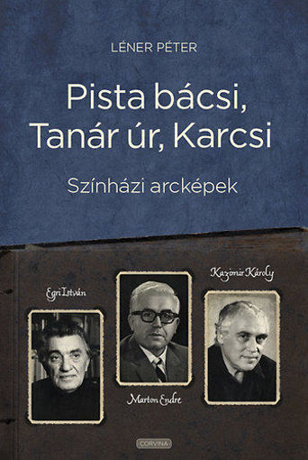 Pista bácsi, Tanár úr, Karcsi - Színházi arcképek: Egri István, Marton Endre, Kazimir Károly termékhez kapcsolódó kép