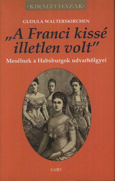 "A Franci kissé illetlen volt" - Mesélnek a Habsburgok udvarhölgyei termékhez kapcsolódó kép