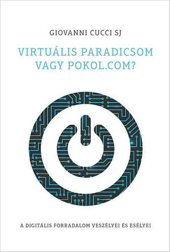 Virtuális paradicsom vagy pokol.com? A digitális forradalom veszélyei és esélyei termékhez kapcsolódó kép