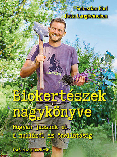 Biokertészek nagykönyve - Hogyan jussunk el a nulláról az önellátásig termékhez kapcsolódó kép