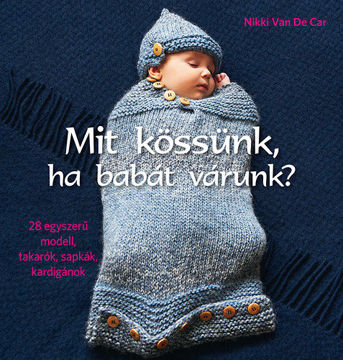 Mit kössünk, ha babát várunk? - 28 egyszerű modell, takarók, sapkák,  kardigánok termékhez kapcsolódó kép