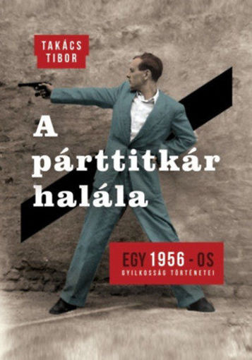 A párttitkár halála - Egy 1956-os gyilkosság története termékhez kapcsolódó kép