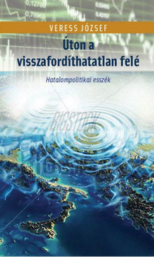 Út a visszafordíthatatlan felé - Hatalompolitikai esszék termékhez kapcsolódó kép