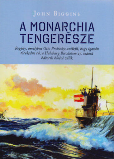A Monarchia tengerésze - Regény, amelyben Otto Prohaska anélkül, hogy igazán akarná, a Habsburg Birodalom 27. számú háborús hősévé válik termékhez kapcsolódó kép