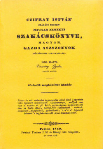Czifray István 'szakács mester' magyar nemzeti szakácskönyve, magyar gazda aszszonyok szükségeihez alkalmaztatva termékhez kapcsolódó kép