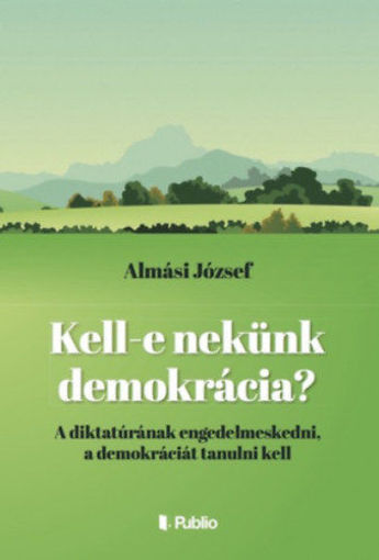 Kell-e nekünk demokrácia? - A diktatúrának engedelmeskedni, a demokráciát tanulni kell termékhez kapcsolódó kép